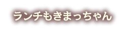 ランチもきまっちゃん